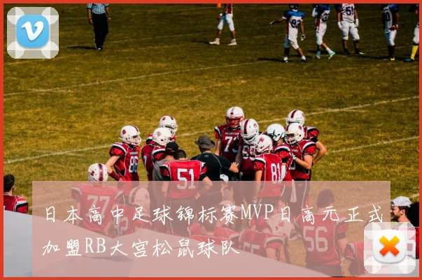 日本高中足球锦标赛MVP日高元正式加盟RB大宫松鼠球队