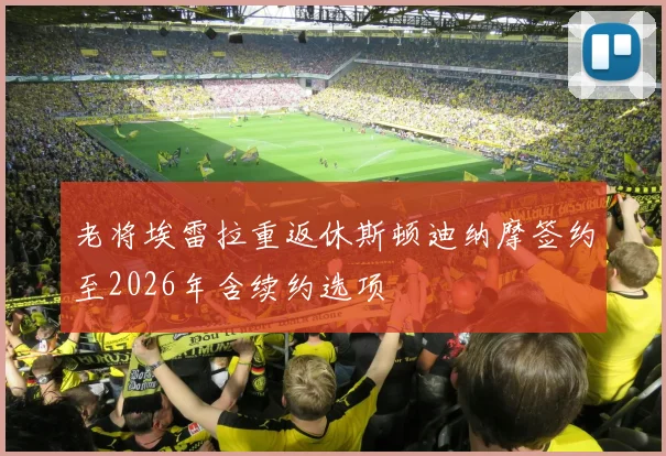 老将埃雷拉重返休斯顿迪纳摩签约至2026年含续约选项