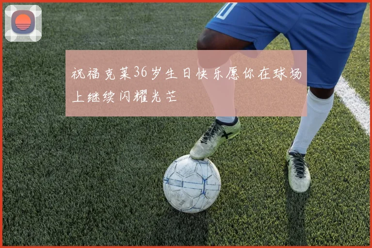 祝福克莱36岁生日快乐愿你在球场上继续闪耀光芒